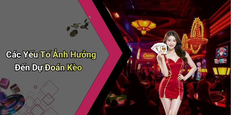 Các Yếu Tố Ảnh Hưởng Đến Dự Đoán Kèo